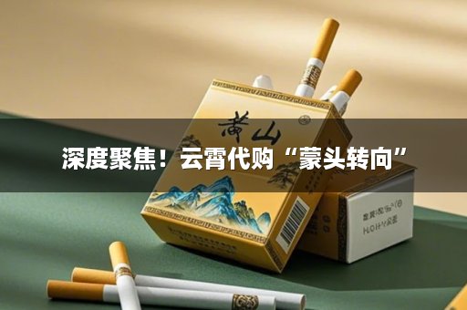 深度聚焦！云霄代购“蒙头转向”
