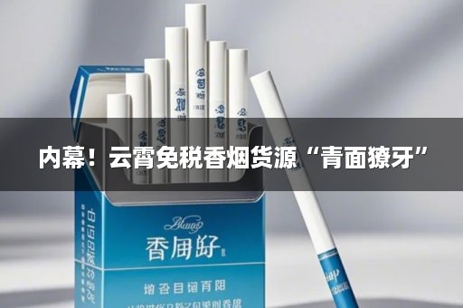 内幕！云霄免税香烟货源“青面獠牙”