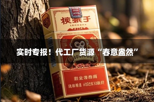 实时专报！代工厂货源“春意盎然”