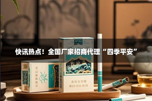 快讯热点！全国厂家招商代理“四季平安”