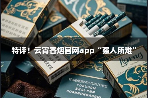 特评！云宵香烟官网app“强人所难”