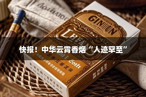 快报！中华云霄香烟“人迹罕至”